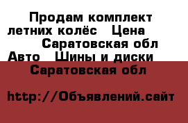 Продам комплект летних колёс › Цена ­ 12 000 - Саратовская обл. Авто » Шины и диски   . Саратовская обл.